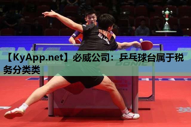 必威公司:乒乓球台属于税务分类类