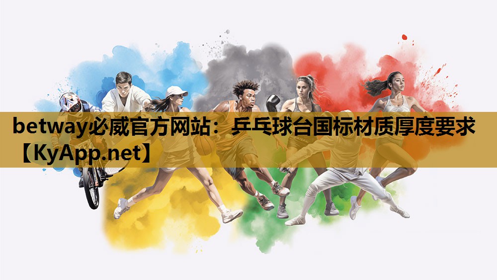 betway必威官方网站:乒乓球台国标材质厚度要求