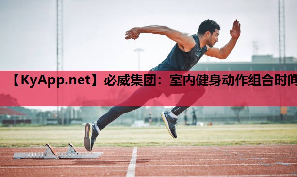 必威集团:室内健身动作组合时间