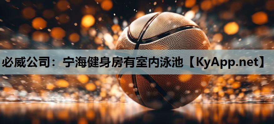 必威公司:宁海健身房有室内泳池
