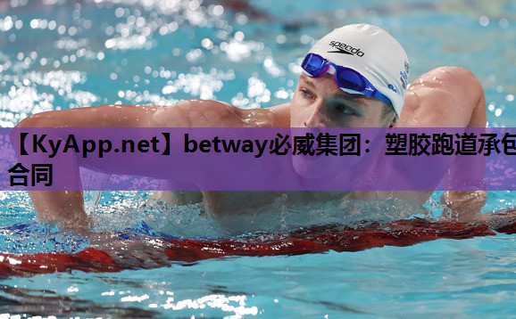 betway必威集团:塑胶跑道承包合同