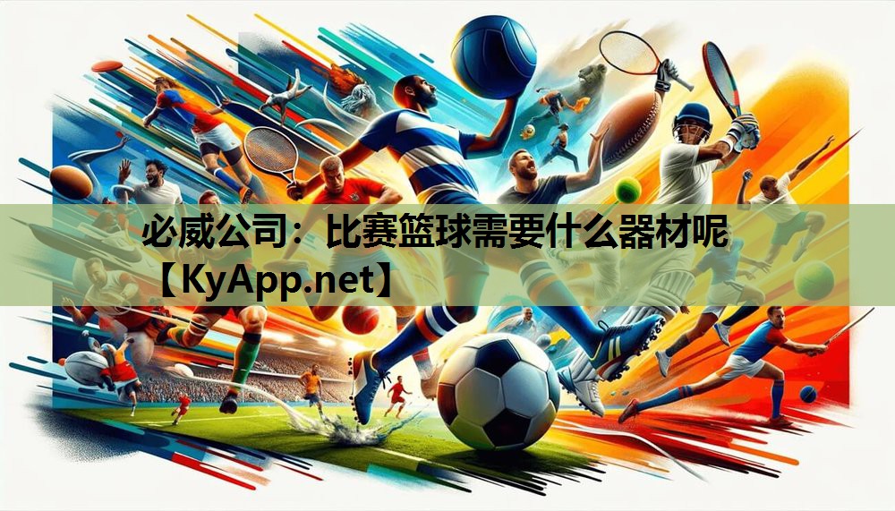 必威公司:比赛篮球需要什么器材呢