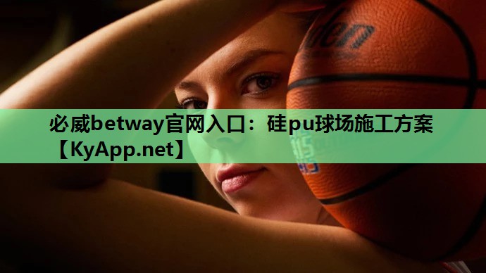 必威betway官网入口:硅pu球场施工方案