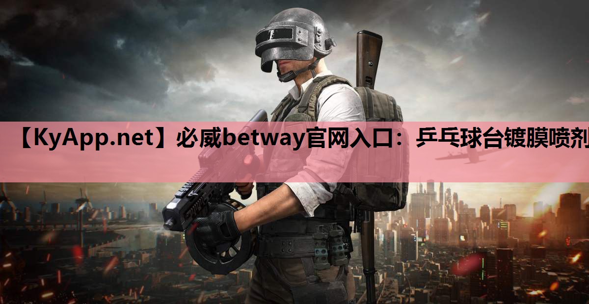 必威betway官网入口:乒乓球台镀膜喷剂