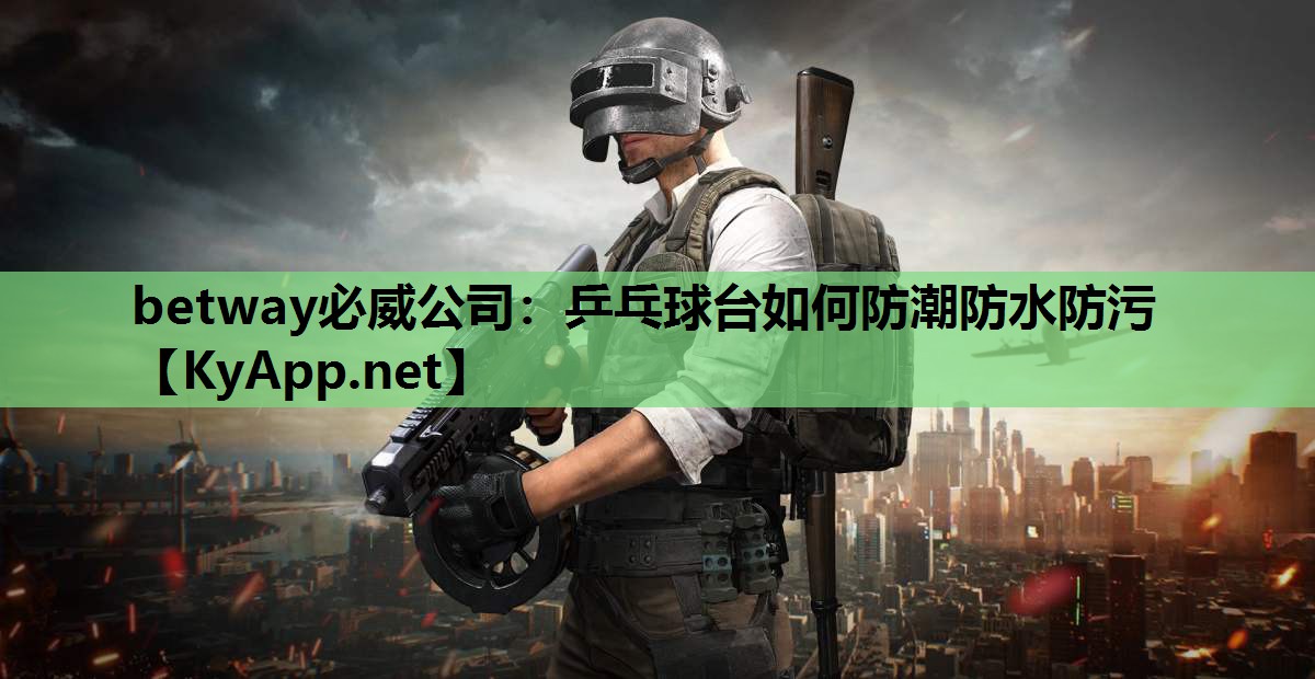 betway必威公司：乒乓球台如何防潮防水防污