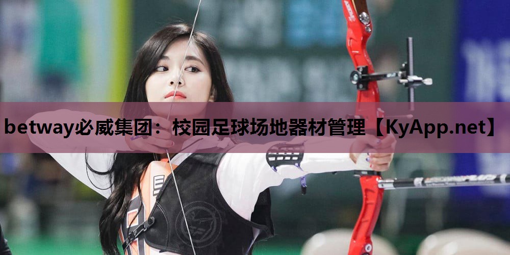 betway必威集团:校园足球场地器材管理