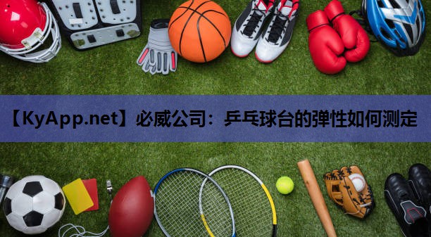 必威公司:乒乓球台的弹性如何测定