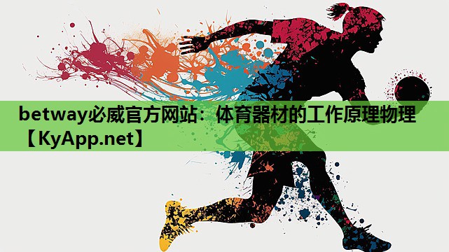 betway必威官方网站:体育器材的工作原理物理