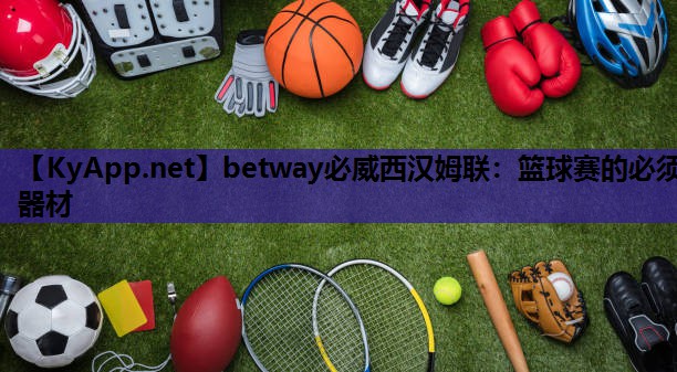 betway必威西汉姆联:篮球赛的必须器材