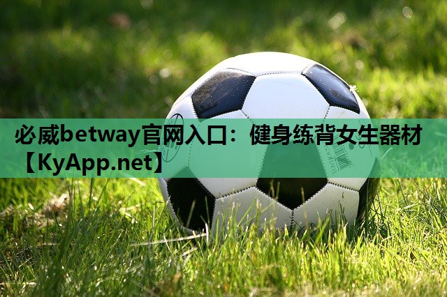 必威betway官网入口:健身练背女生器材