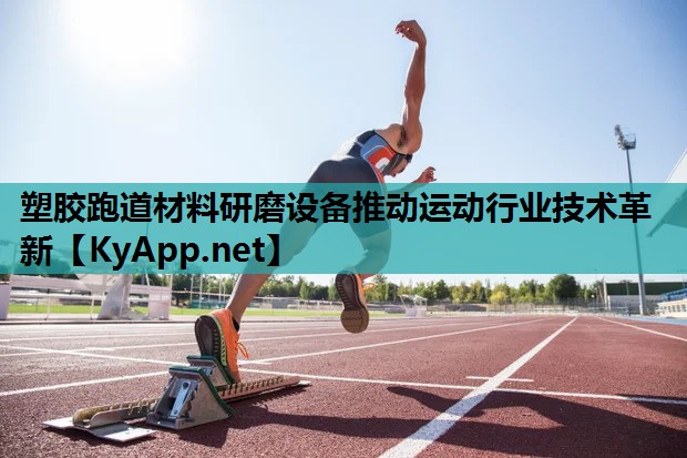 塑胶跑道材料研磨设备推动运动行业技术革新