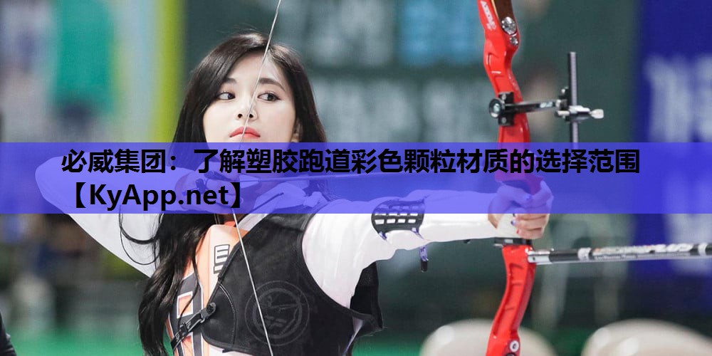 必威集团:了解塑胶跑道彩色颗粒材质的选择范围
