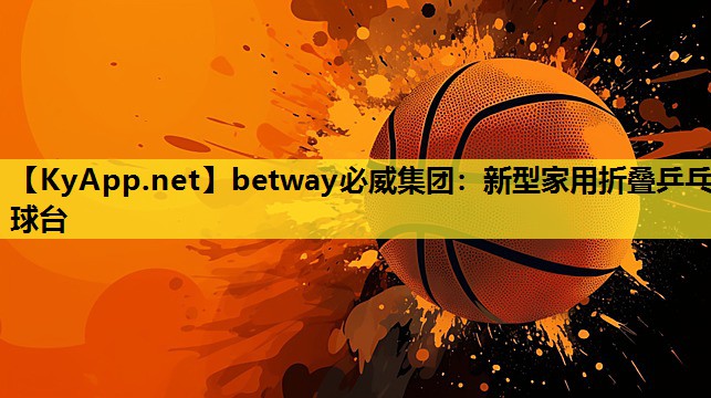 betway必威集团:新型家用折叠乒乓球台