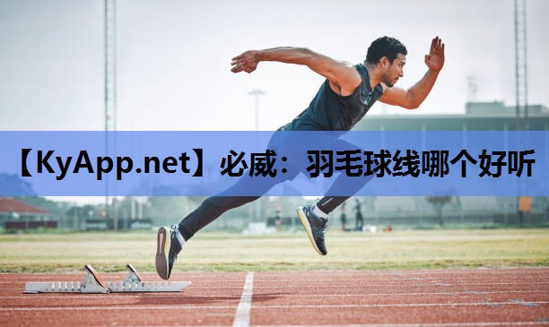 必威:羽毛球线哪个好听