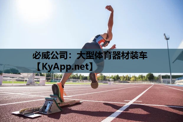 必威公司：大型体育器材装车