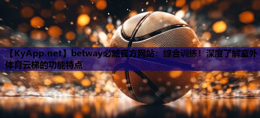 综合训练！深度了解室外体育云梯的功能特点