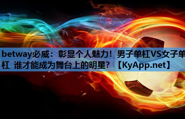 彰显个人魅力！男子单杠VS女子单杠 谁才能成为舞台上的明星？