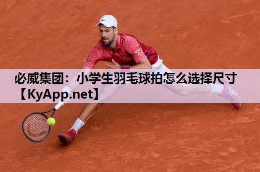 小学生羽毛球拍怎么选择尺寸