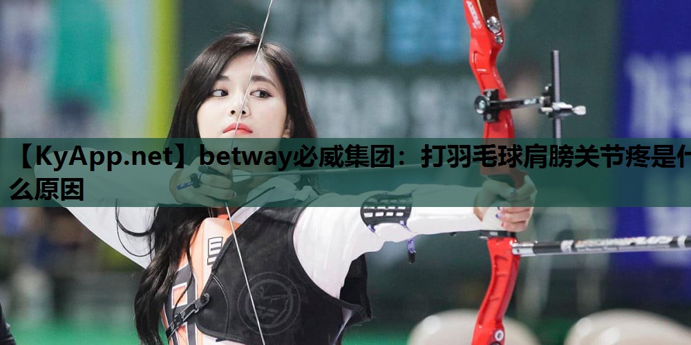 打羽毛球肩膀关节疼是什么原因