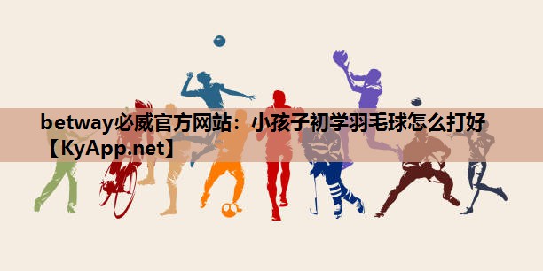 小孩子初学羽毛球怎么打好