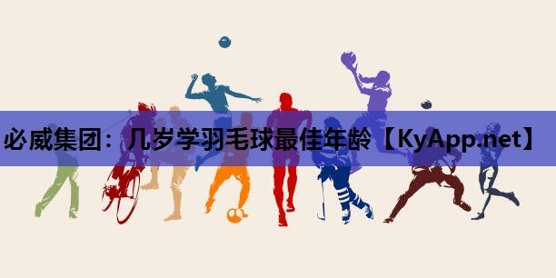 几岁学羽毛球最佳年龄