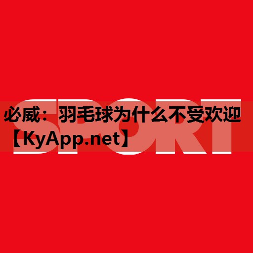 羽毛球为什么不受欢迎